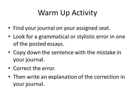 Warm Up Activity Find your journal on your assigned seat. Look for a grammatical or stylistic error in one of the posted essays. Copy down the sentence.