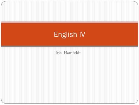 Ms. Hamfeldt English IV. Welcome! I’m Ms. Hamfeldt (“Ham-felt”) This is my third year at AK, and I’ve taught pretty much everything-English since 2008.
