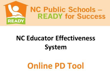 NC Educator Effectiveness System Online PD Tool. Outcomes Preview the Online PD Tool and its functions. Discuss the connection between the teacher evaluation.