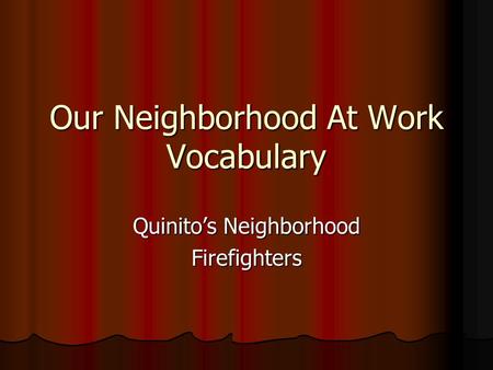 Our Neighborhood At Work Vocabulary Quinito’s Neighborhood Firefighters.
