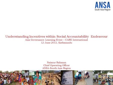 Understanding Incentives within Social Accountability Endeavour Asia Governance Learning Event – CARE International 12 June 2013, Kathmandu Naimur Rahman.