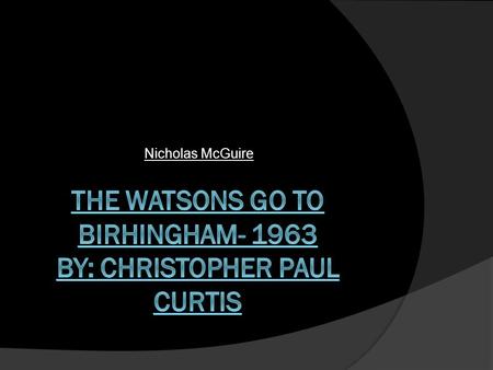 Nicholas McGuire. Title: The Genre of this book is Historical Fiction. In this novel, the Watson family travels to Birmingham, Alabama while the civil.