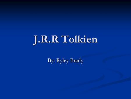 J.R.R Tolkien By: Ryley Brady. Tolkien Several “unauthorized” biographies have also been published, including those by Daniel Grotta, Leslie Ellen Jones,