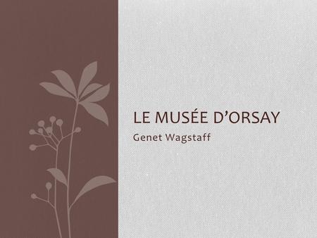 Genet Wagstaff LE MUSÉE D’ORSAY. Location Le Musée d’Orsay is located on the left bank of the Seine River in the 7 th arrondissement. The 7 th arrondissement.