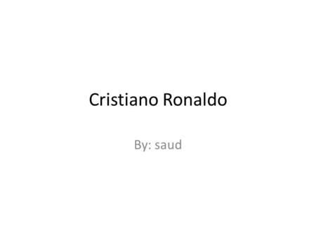 Cristiano Ronaldo By: saud. Who is he. Cristiano Ronaldo dos Santos Aveiro, OIH, (Portuguese pronunciation: [kɾɨʃtiˈɐnu ʁuˈnaɫdu]; born 5 February 1985),