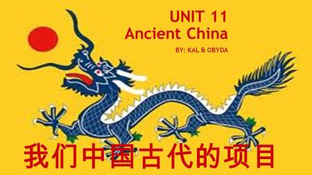 UNIT 11 Ancient China BY: KAL & OBYDA 我们中国古代的项目. Vocabulary Oracle- A prediction by a wise person. Legalism- A belief that people were bad by nature and.