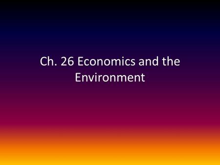 Ch. 26 Economics and the Environment
