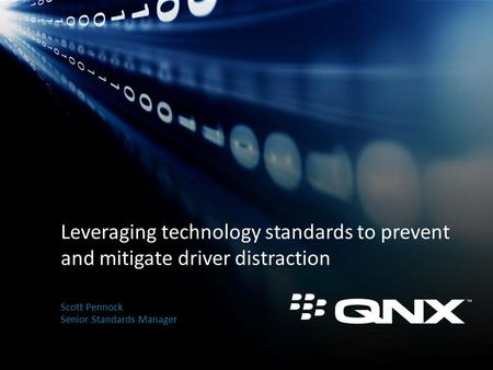 Leveraging technology standards to prevent and mitigate driver distraction Scott Pennock Senior Standards Manager.