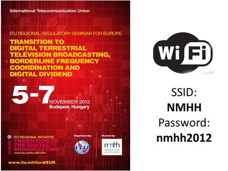 SSID: NMHH Password: nmhh2012. Outcome: May 2012: Regional Seminar for Europe on Digital Broadcasting Process of transition to digital broadcasting systems.