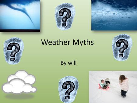 Weather Myths By will. How Myths are Created Myths are created in some different ways. Sometime somebody has nothing better to do than to make up a crazy.
