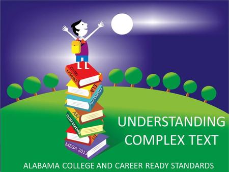 Understanding Complex Text UNDERSTANDING COMPLEX TEXT ALABAMA COLLEGE AND CAREER READY STANDARDS MEGA 2013 CITING EVIDENCE CLOSE READING COMPLEXITY ARI.