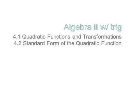 Algebra II w/ trig 4.1 Quadratic Functions and Transformations
