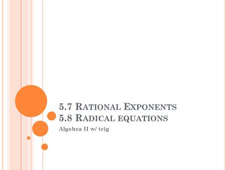 5.7 Rational Exponents 5.8 Radical equations