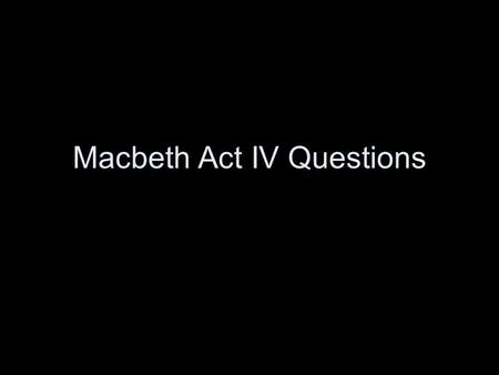 Macbeth Act IV Questions