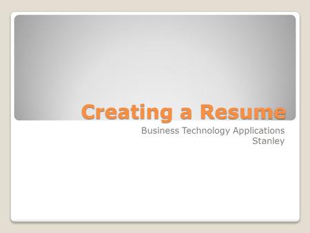 Creating a Resume Business Technology Applications Stanley.