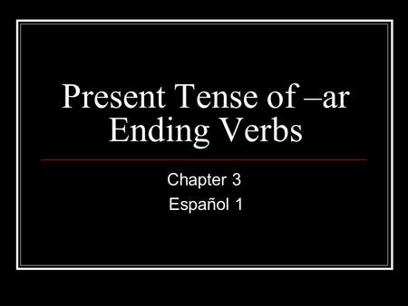 Present Tense of –ar Ending Verbs