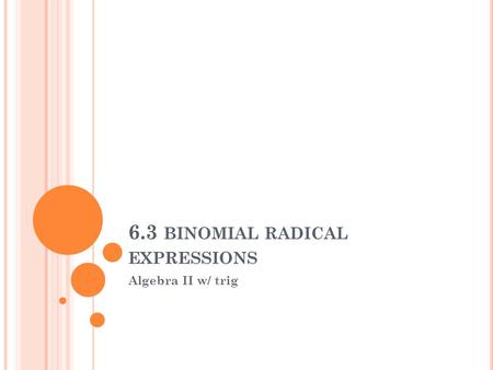 6.3 BINOMIAL RADICAL EXPRESSIONS Algebra II w/ trig.