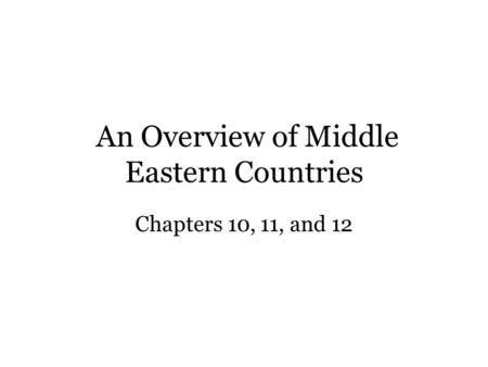 An Overview of Middle Eastern Countries Chapters 10, 11, and 12.