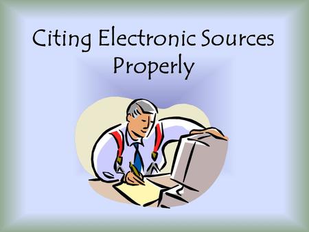 Citing Electronic Sources Properly. What are Electronic Sources? Aggregated databases Online journals Web sites or Web pages newsgroups Web- or e-mail-based.