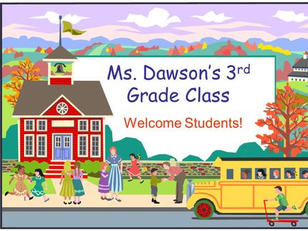 Ms. Dawson’s 3 rd Grade Class Welcome Students!. Welcome to 3 rd Grade!  This is an important year for you!  I will give you an introduction to 3rd.
