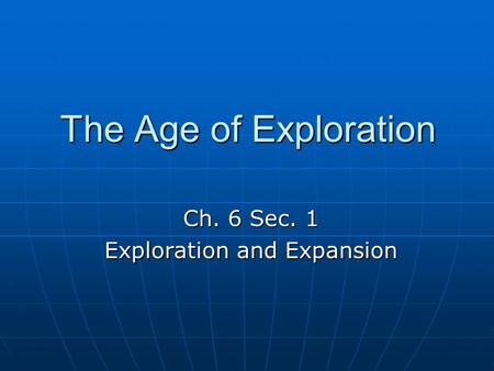 Ch. 6 Sec. 1 Exploration and Expansion