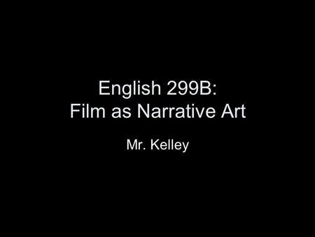 English 299B: Film as Narrative Art Mr. Kelley. Double Indemnity (Billy Wilder, 1944)