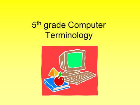 5 th grade Computer Terminology. Minimize Minimize refers to reducing a window to an icon, or a label at the bottom of the screen in your task bar, while.