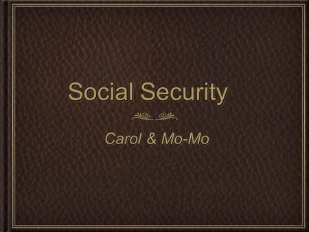 Social Security Carol & Mo-Mo Carol & Mo-Mo. HistoryHistory The idea of a national economic security program originated in early Europe. The idea was.