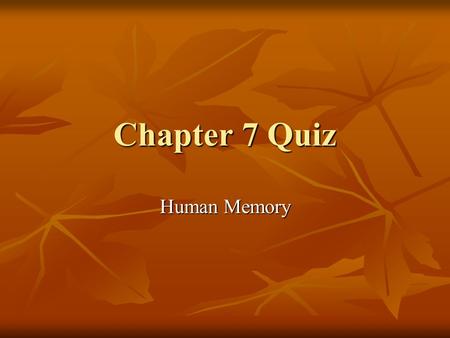 Chapter 7 Quiz Human Memory.