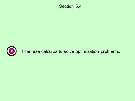 Section 5.4 I can use calculus to solve optimization problems.