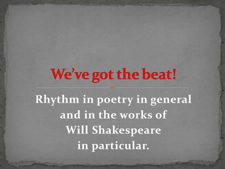 Rhythm in poetry in general and in the works of Will Shakespeare in particular.