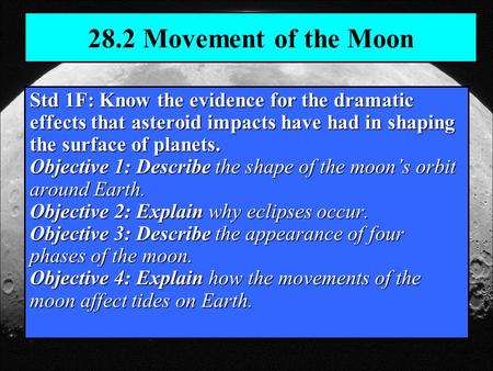 28.2 Movement of the Moon Std 1F: Know the evidence for the dramatic effects that asteroid impacts have had in shaping the surface of planets. Objective.