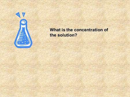 What is the concentration of the solution?. What is in the flask?