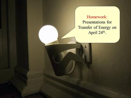 Homework: Presentations for Transfer of Energy on April 24 th.