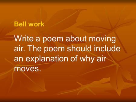 Bell work Write a poem about moving air. The poem should include an explanation of why air moves.