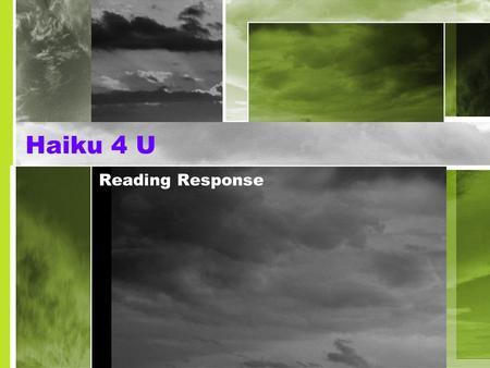 Haiku 4 U Reading Response. A Haiku 4 U allows a reader to interact with the text by analyzing the importance of a particular passage by reducing it to.
