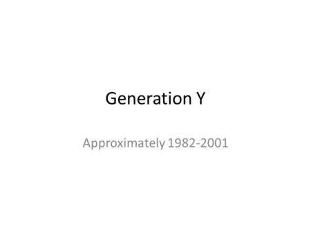 Generation Y Approximately 1982-2001. Generation Y (1982-2001) Also known as (A.K.A) – Millennials – Generation Next – Net Generation – Harry Potter Generation.