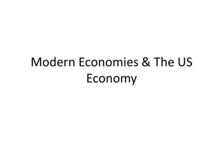 Modern Economies & The US Economy. Rise of Mixed Economies No single economic system has all the answers Centrally planned – too cumbersome Traditional.