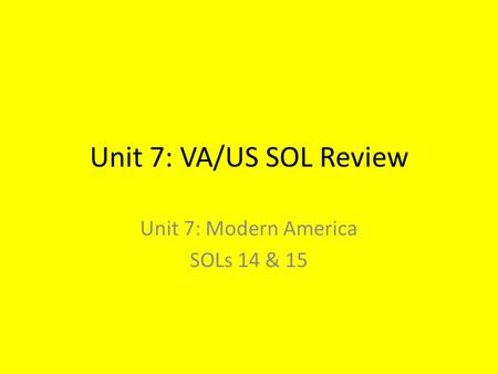 Unit 7: VA/US SOL Review Unit 7: Modern America SOLs 14 & 15.