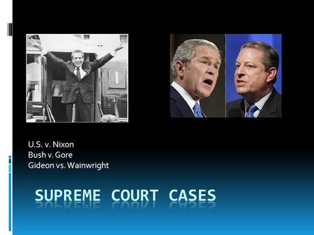 U.S. v. Nixon Bush v. Gore Gideon vs. Wainwright