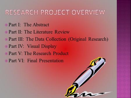  Part I: The Abstract  Part II: The Literature Review  Part III: The Data Collection (Original Research)  Part IV: Visual Display  Part V: The Research.
