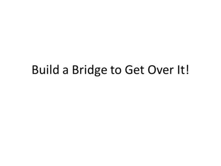 Build a Bridge to Get Over It!. Your Task: Four open spans need bridges. You've just been put in charge of deciding which type of bridge is best for each.