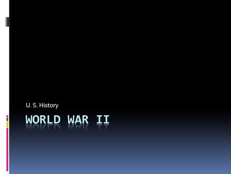 U. S. History WORLD WAR II.