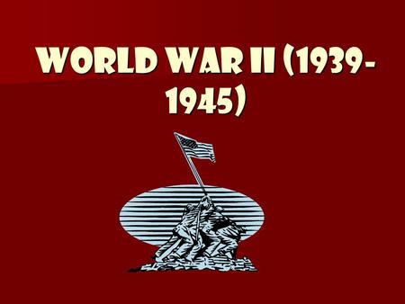 World War II (1939-1945).