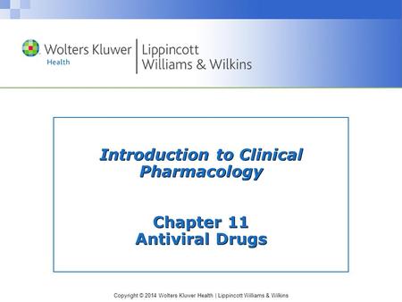 Copyright © 2014 Wolters Kluwer Health | Lippincott Williams & Wilkins Introduction to Clinical Pharmacology Chapter 11 Antiviral Drugs.