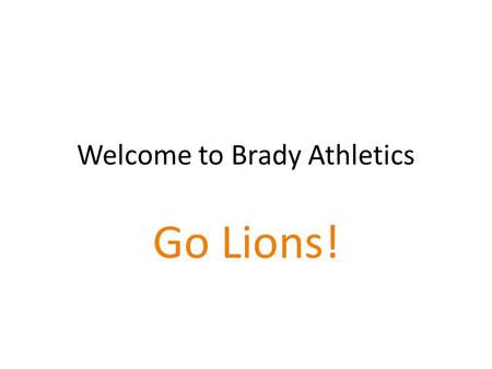 Welcome to Brady Athletics Go Lions!. Andy Apple, AD Brady PE teacher for 18 years Coached wrestling for 12 years, assisted with track AD for 13 of my.