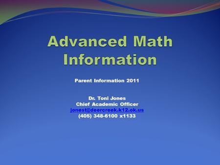 Parent Information 2011 Dr. Toni Jones Chief Academic Officer (405) 348-6100 x1133.