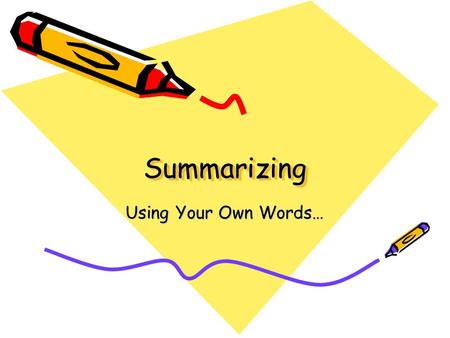 SummarizingSummarizing Using Your Own Words…. Summarizing Why do it? Comprehension: To reduce information to essential ideas in order to: – Understand.