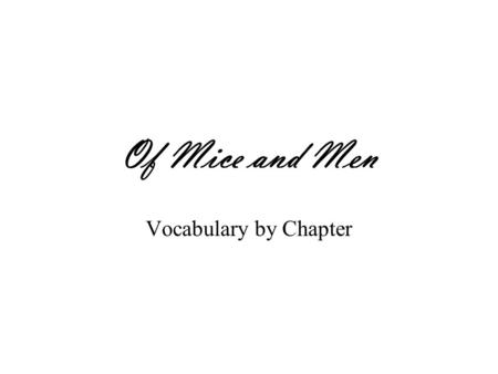 Of Mice and Men Vocabulary by Chapter. Chapter One recumbent adj. laying down or reclined bindle n. a bedroll carried on the back morose adj. melancholy,