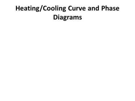 Heating/Cooling Curve and Phase Diagrams